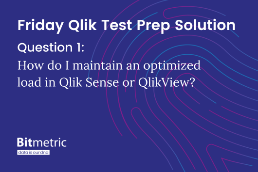 Friday Qlik Test Prep: How do I maintain an optimized load in Qlik Sense and QlikView?