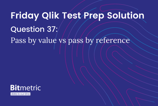 Bitmetric Friday Qlik Test Prep #37 - Passing by reference vs passing by value