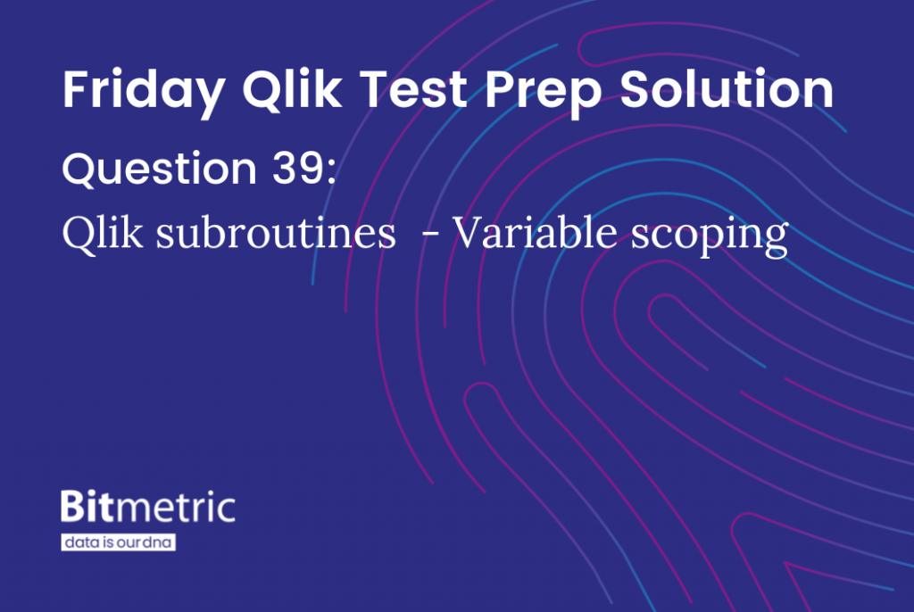 Qlik variable scope in subroutines - Bitmetric Friday Qlik Test Prep question