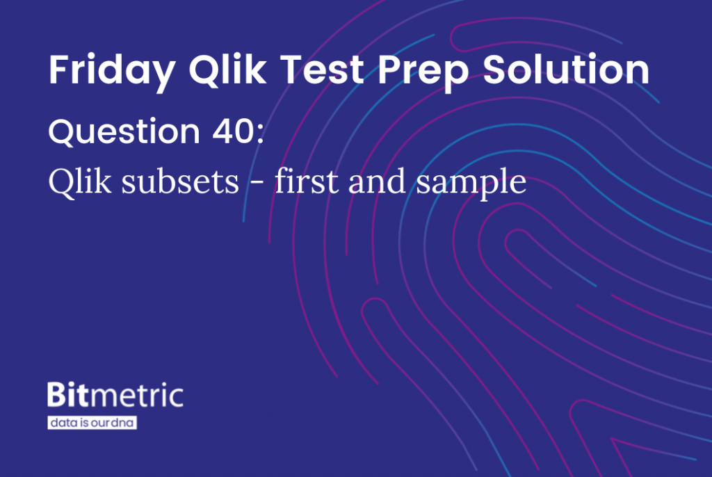 Qlik subset load - Bitmetric Friday Qlik Test Prep question
